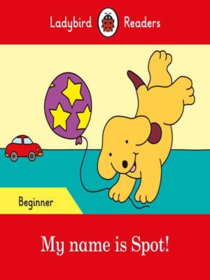 LADYBIRD READERS: BEGINNER MY NAME IS SPOT!