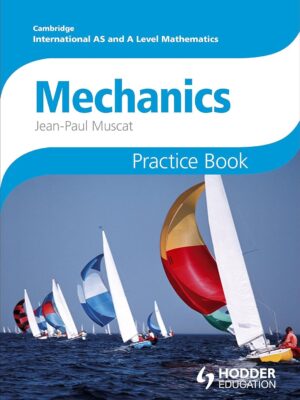 CAMBRIDGE INTERNATIONAL AS AND A LEVEL MATHEMATICS: MECHANICS 1 AND 2 PRACTICE BOOK