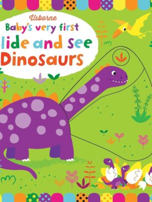 BABY'S VERY FIRST: SLIDE AND SEE DINOSAURS