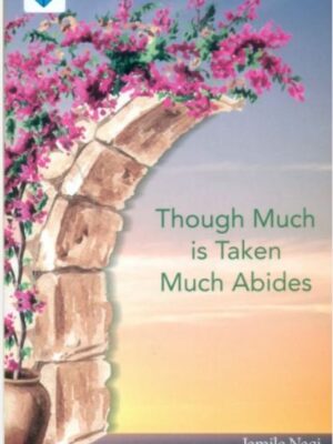 THOUGH MUCH IS TAKEN MUCH ABIDES